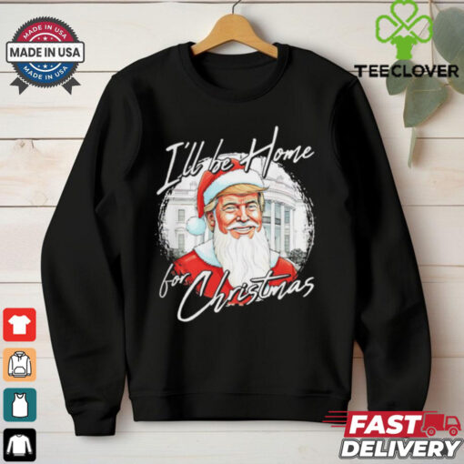 Santa Trump I’ll be home for Christmas shirt
