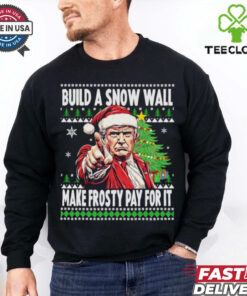 Santa Trump build a snow wall make frosty pay for is ugly Christmas Xmas shirt