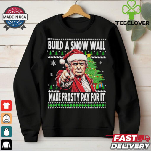 Santa Trump build a snow wall make frosty pay for is ugly Christmas Xmas shirt