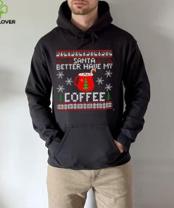 Santa better have my coffee ugly Christmas hoodie, sweater, longsleeve, shirt v-neck, t-shirt