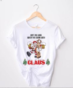 Santa claus aint no laws when you’re drinkin’ with claus t shirt