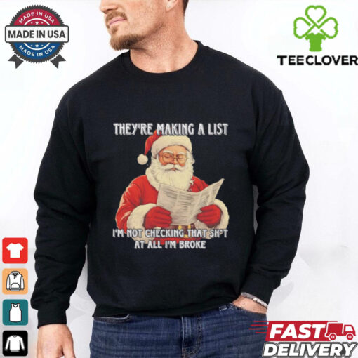 Santa they’re making a list I’m not checking that shit Christmas shirt