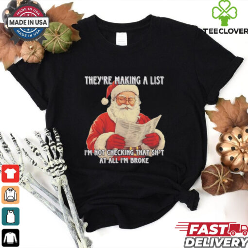 Santa they’re making a list I’m not checking that shit Christmas shirt