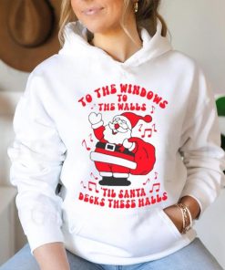 Santa to the windows to the walls ’til Santa decks these halls Christmas hoodie, sweater, longsleeve, shirt v-neck, t-shirt