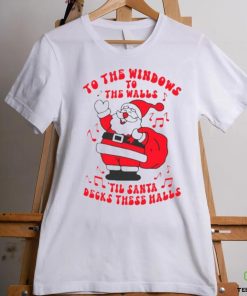 Santa to the windows to the walls ’til Santa decks these halls Christmas hoodie, sweater, longsleeve, shirt v-neck, t-shirt