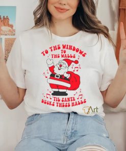 Santa to the windows to the walls ’til Santa decks these halls Christmas hoodie, sweater, longsleeve, shirt v-neck, t-shirt