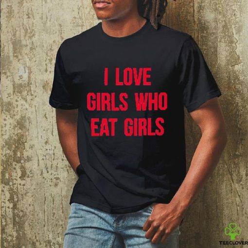 Sapphiccworld I Love Girls Who Eat Girls Shirt