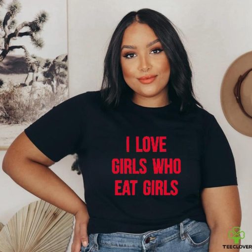 Sapphiccworld I Love Girls Who Eat Girls Shirt