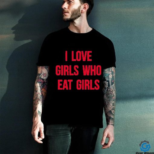 Sapphiccworld I Love Girls Who Eat Girls Shirt