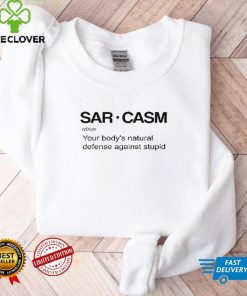 Sarcasm noun your bodys natural defense against stupid shirt tee