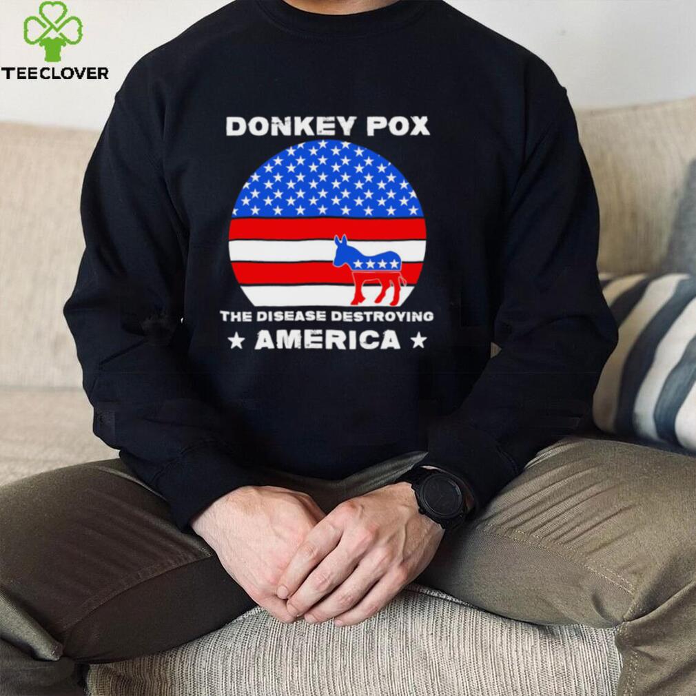 Sarcastic Donkey Pox the disease destroying America anti Joe Biden 2022 hoodie, sweater, longsleeve, shirt v-neck, t-shirt