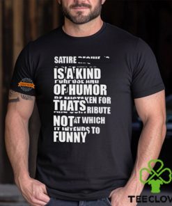 Satire Is A Kind Of Humor Thats Not Funny T Shirt