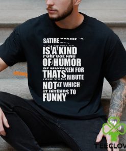 Satire Is A Kind Of Humor Thats Not Funny T Shirt 2 Satire Is A Kind Of Humor Thats Not Funny T Shirt