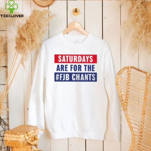 Saturdays Are For The Fjb Chants hoodie, sweater, longsleeve, shirt v-neck, t-shirt