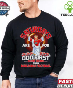 Saturdays are for God first family second then Bulldogs football shirt
