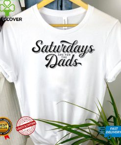 Saturdays are for the dads text shirt