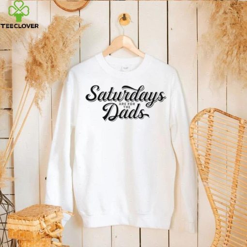 Saturdays are for the dads text hoodie, sweater, longsleeve, shirt v-neck, t-shirt