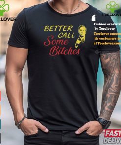 Saul Goodman Better Call Some Bitches Shirt