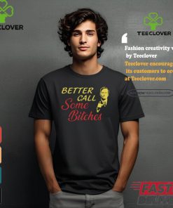 Saul Goodman Better Call Some Bitches Shirt 1 Saul Goodman Better Call Some Bitches Shirt