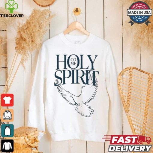 Savchuk Come Holy Spirit T hoodie, sweater, longsleeve, shirt v-neck, t-shirt