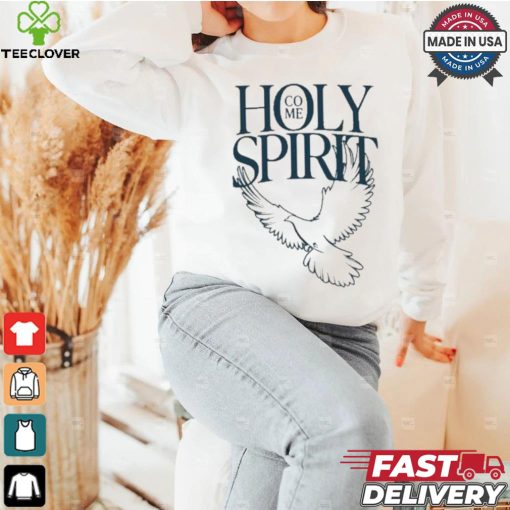 Savchuk Come Holy Spirit T hoodie, sweater, longsleeve, shirt v-neck, t-shirt