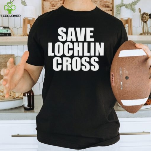 Save lochlin cross T hoodie, sweater, longsleeve, shirt v-neck, t-shirt