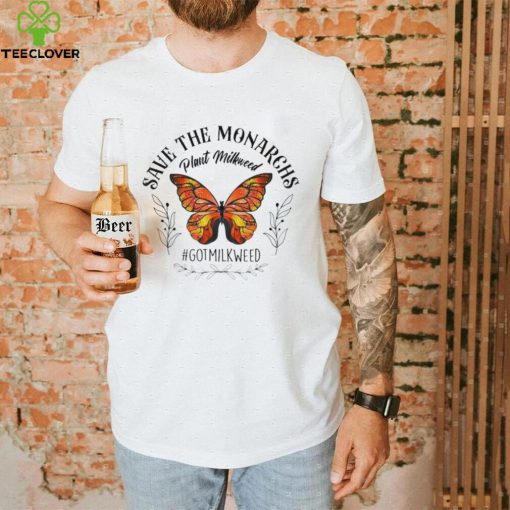 Save the monarchs plant milkweed butterflies got milkweed shirt   Copy