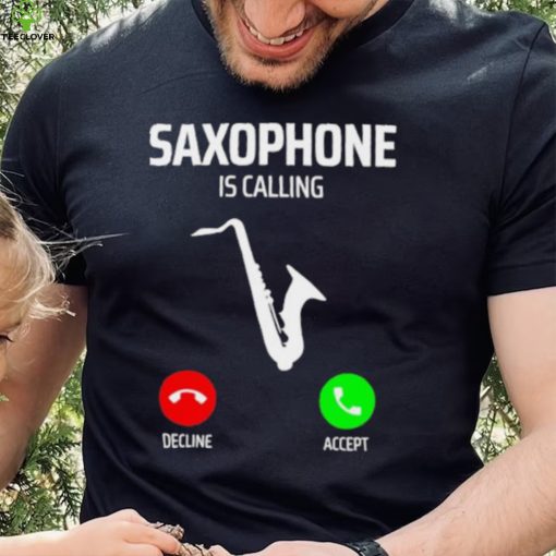 Saxophone is calling decline accept music T Shirt