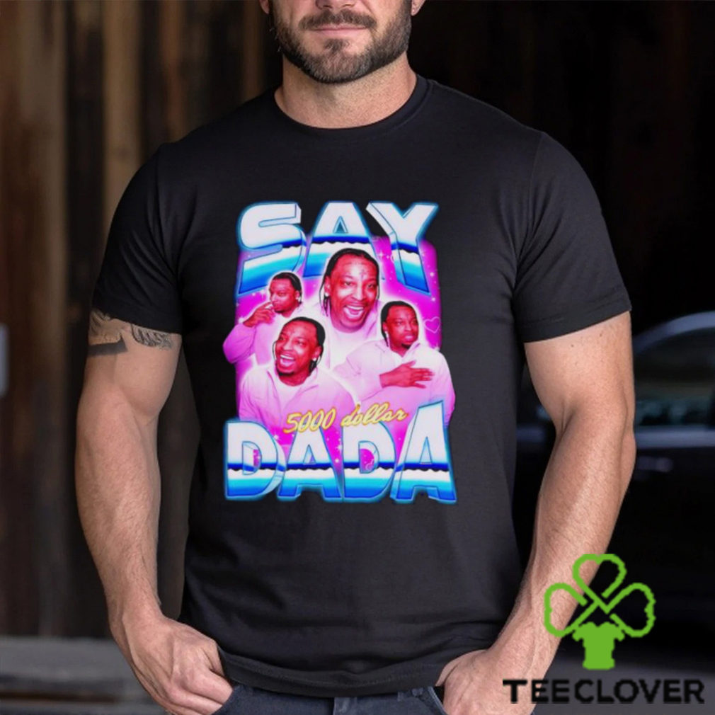 Say Dada 5000 dollar vintage shirt Say Dada 5000 dollar vintage shirt