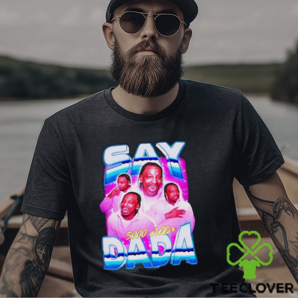 Say Dada 5000 dollar vintage shirt Say Dada 5000 dollar vintage shirt