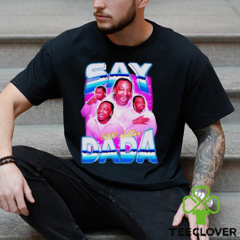 Say Dada 5000 dollar vintage shirt Say Dada 5000 dollar vintage shirt