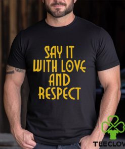 Say It With Love And Respect Shirt