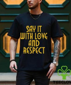 Say It With Love And Respect Shirt