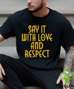 Say It With Love And Respect Shirt