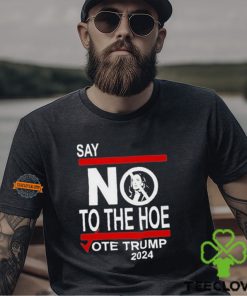 Say No To The Hoe Vote Trump 2024 Shirt