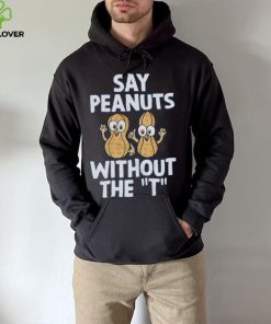 Say Peanuts Without The T, Funny Shirt 2 Say Peanuts Without The T, Funny Shirt