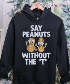 Say Peanuts Without The T, Funny Shirt 7 Say Peanuts Without The T, Funny Shirt