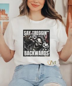 Say Reggin Backwards shirt