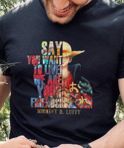 Say You want to live we are Your Friends Monkey D Luffy shirt