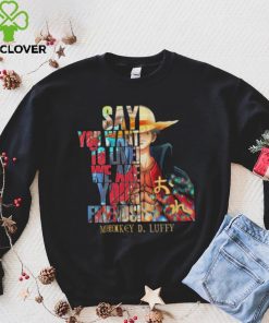 Say You want to live we are Your Friends Monkey D Luffy shirt 4 Say You want to live we are Your Friends Monkey D Luffy shirt