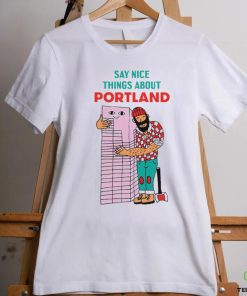 Say nice things about Portland art shirt