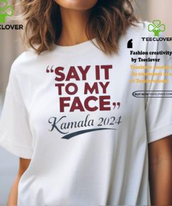 Saying Say It To My Face Harris Presidential 2024 T Shirt