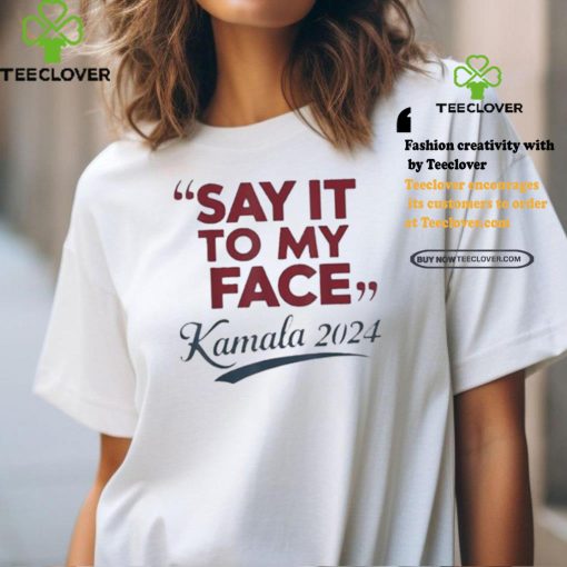 Saying Say It To My Face Harris Presidential 2024 T Shirt
