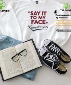 Saying Say It To My Face Harris Presidential 2024 T Shirt