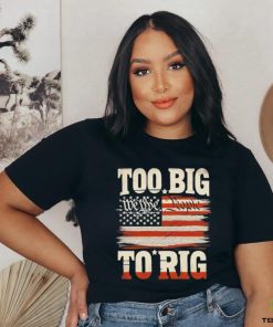 Saying Trump 2024 We The People Too Big To Rig T Shirt