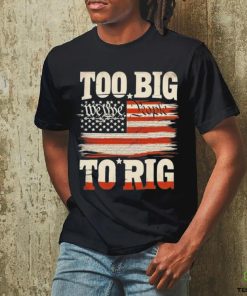 Saying Trump 2024 We The People Too Big To Rig T Shirt