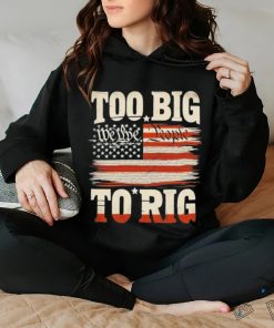 Saying Trump 2024 We The People Too Big To Rig T Shirt