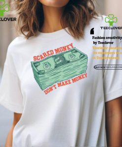 Scared Money Dont Make Money Shirt