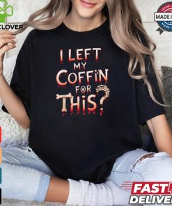 Scary halloween vampire joke I left my coffin for this shirt