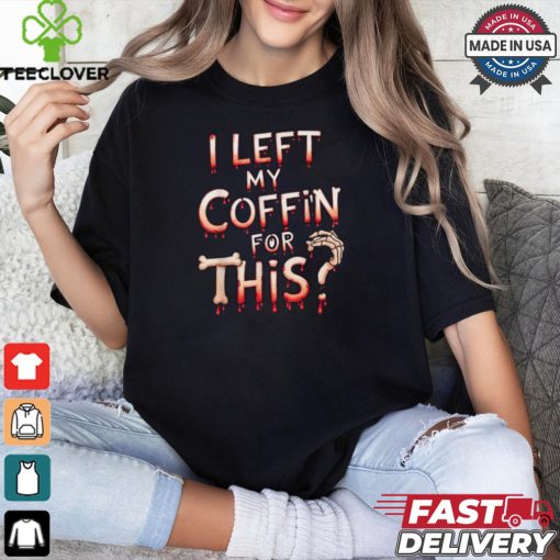 Scary halloween vampire joke I left my coffin for this shirt